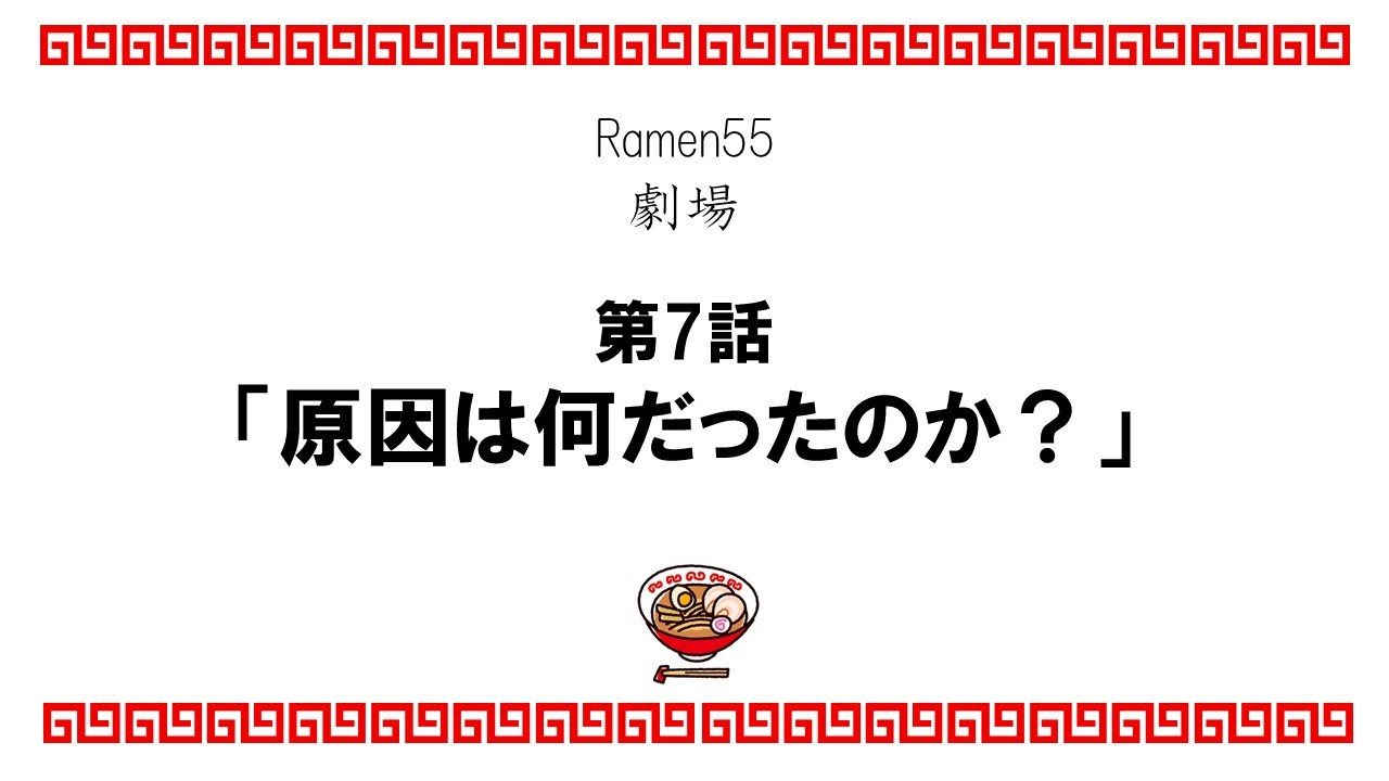 Ramen55劇場 第7話「原因は何だったのか？」1