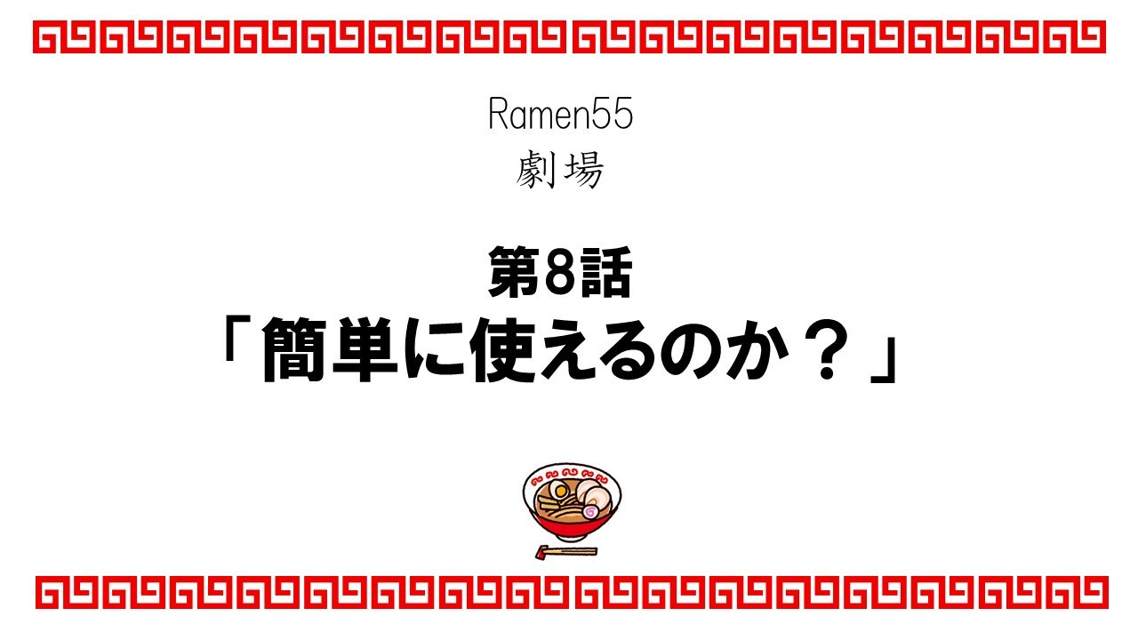 Ramen55劇場 第8話「簡単に使えるのか？」1