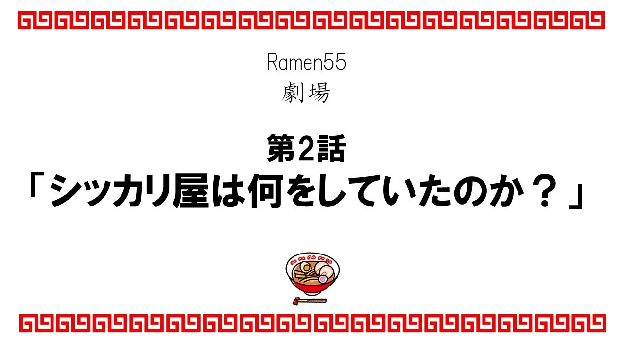 Ramen55劇場 第2話「シッカリ屋は何をしていたのか？」1